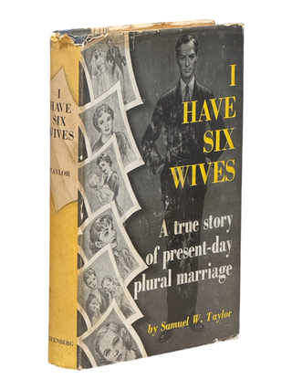 I Have Six Wives: A True Story of Present-Day Plural Marriage