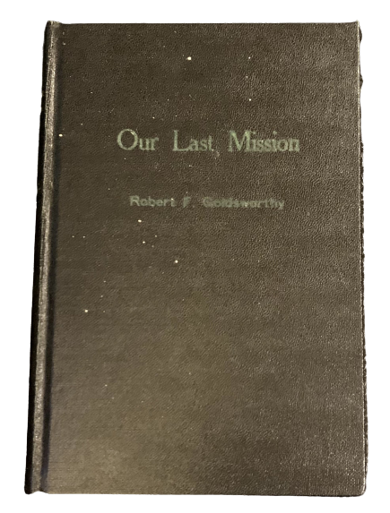 Item #3763 Our Last Mission. Robert F. Goldsworthy.