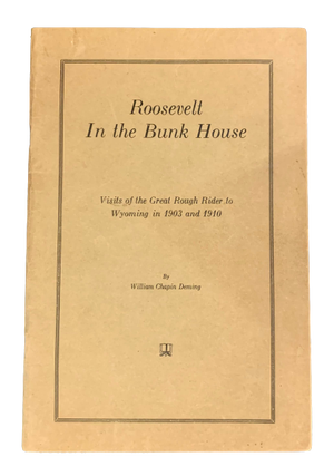 Roosevelt in the Bunk House: Visits of the Great Rough Rider to Wyoming in 1903 and 1910. William Chapin Deming.
