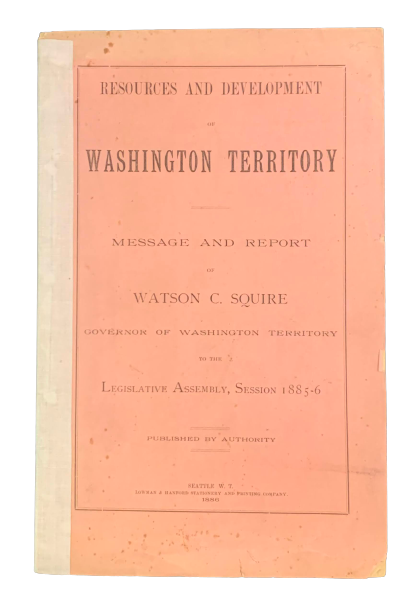 Item #4720 Resources and Development of Washington Territory: Message and Report of Watson C. Squire Governor of Washington Territory to the Legislative Assembly, Session 1885-6. Watson C. Squire.