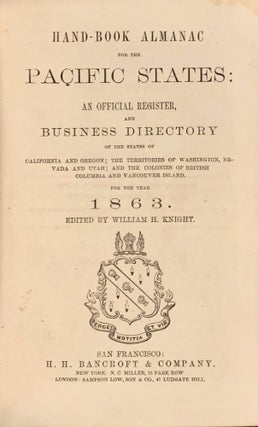 Hand-book Almanac for the Pacific States: An Official Register and Business Directory of the States of California and Oregon; the Territories of Washington, Nevada and Utah; and the Colonies of British Columbia and Vancouver Island. For the Year 1863