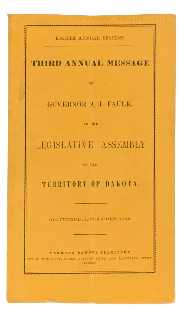Item #4781 Eighth Annual Session. Third Annual Message of Governor A.J. Faulk, to the Legislative Assembly of the Territory of Dakota. Dakota Territory, A. J. Faulk, Wyoming Territory.