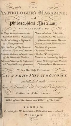 The Astrologer's Magazine; and Philosophical Miscellany. Consisting of An Easy Introduction to the Celestial Science of Astrology....With a Monthly Portion of Lavater's Physiognomy...