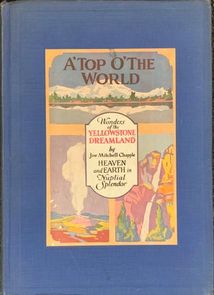 Item #4883 A'Top O' the World: Wonders of the Yellowstone Dreamland. Heaven and Earth in Nuptial...