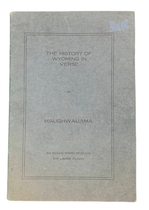 Item #4910 The History of Wyoming in Verse or Maughwauama: An Indian Word Meaning the Large...