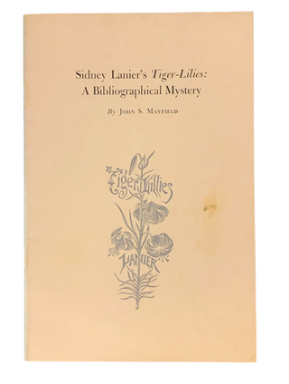 Item #5253 Sidney Lanier's Tiger-Lilies: A Bibliographical Mystery. John S. Mayfield