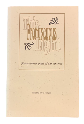 Item #5260 This Promiscuous Light: Young Women Poets of San Antonio. Bryce - ed Milligan, Donald...
