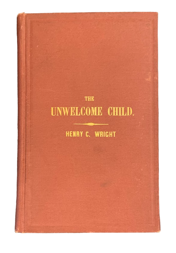 Item #5460 The Unwelcome Child; or, the Crime of an Undesigned and Undesired Maternity. Women's Rights, Henry C. Wright.
