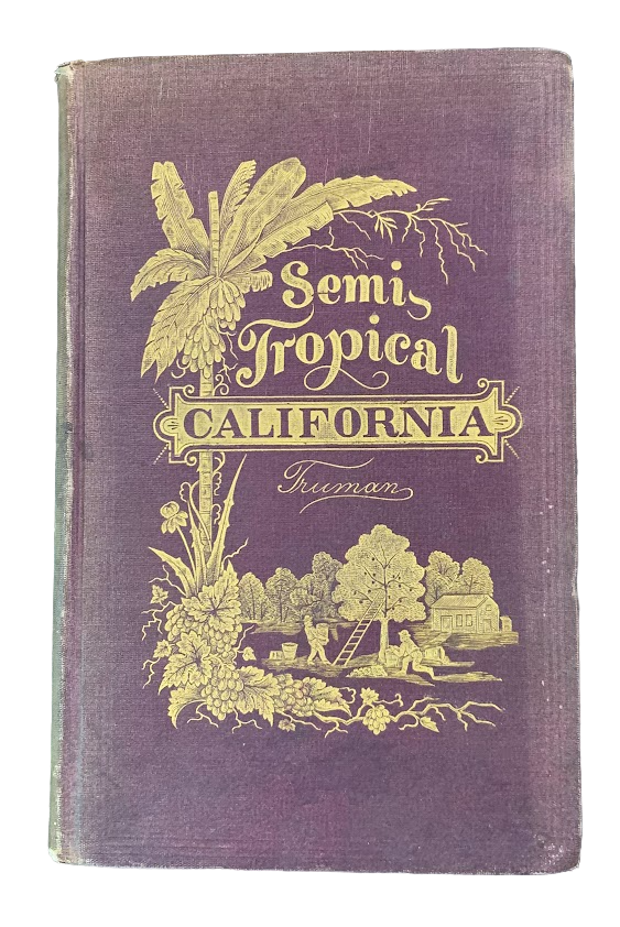 Semi-Tropical California: Its Climate, Healthfulness, Productiveness, and Scenery; Its. Major Ben. C. Truman.