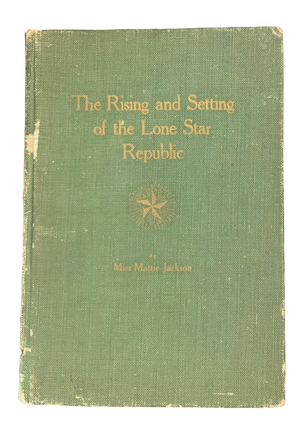 Item #5570 The Rising and Setting of the Lone Star Republic. Texas Pioneers, Miss Mattie Jackson