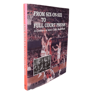 Item #6049 From Six-On-Six to Full Court Press: A Century of Iowa Girls' Basketball. Janice A. Beran