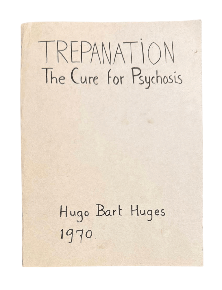 Item #7512 Trepanation: The Cure for Psychosis. Psychedelia, Hugo Bart Huges, Self-Mutilation.