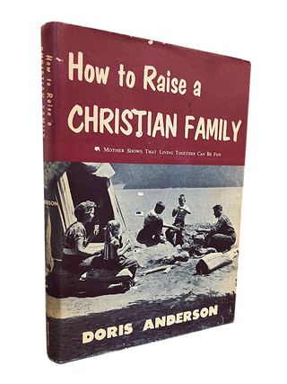 Item #8166 How to Raise a Christian Family: A Mother Shows that Living Together Can Be Fun. Doris...