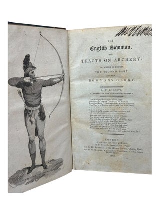 The English Bowman, or Tracts on Archery: To which is Added the Second Part of the Bowman's Glory